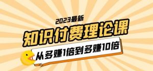 2023知识付费理论课,从多赚1倍到多赚10倍(10节视频课)-21资源库