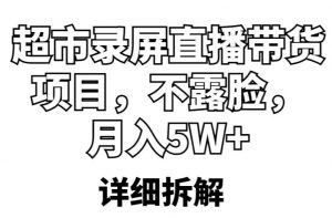 超市录屏直播带货项目,不露脸,月入5W+(详细拆解)-21资源库