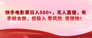 快手电影票日入500+，无人直播，有手就会做，低投入零风险变现快！【揭秘】-21资源库