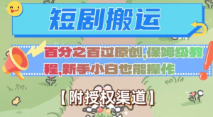 无脑短剧搬运百分之百过原创,保姆级教程【附授权渠道】【揭秘】-21资源库