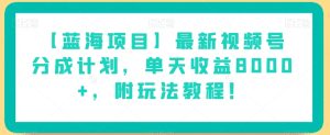 【蓝海项目】最新视频号分成计划,单天收益8000+,附玩法教程!-21资源库