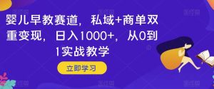 婴儿早教赛道，私域+商单双重变现，日入1000+，从0到1实战教学【揭秘】-21资源库