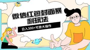 微信红包封面日入300+，全新全平台玩法【揭秘】-21资源库