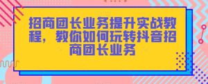 招商团长业务提升实战教程,教你如何玩转抖音招商团长业务-21资源库
