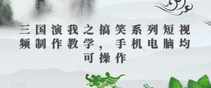 三国演我之搞笑系列短视频制作教学,手机电脑均可操作-21资源库