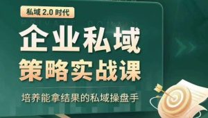私域2.0时代：企业私域策略实战课，培养能拿结果的私域操盘手-21资源库