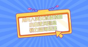 外面卖1980的AI无人美女直播项目，单号收益200+，妥妥蓝海项目【揭秘】-21资源库