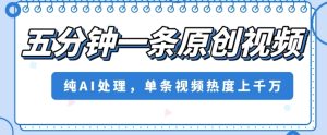 五分钟一条原创视频，纯AI处理，单条视频热度上千万【揭秘】-21资源库
