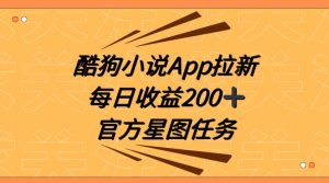 酷狗小说APP拉新，接抖音星图任务，保姆式教学每日收益200+【揭秘】-21资源库