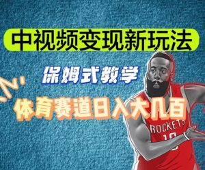 中视频变现新玩法，体育赛道日入大几百【揭秘】-21资源库