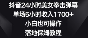 抖音24小时美女拳击弹幕，单场5小时收入1700+，小白也可操作，落地保姆教程【揭秘】-21资源库