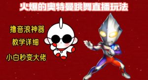 最新火爆奥特曼跳舞24小时无人直播，单场6小时撸10W音浪，小白也可操作，保姆级教学【揭秘】-21资源库