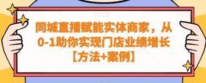 同城直播赋能实体商家,从0-1助你实现门店业绩增长【方法+案例】-21资源库
