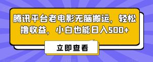 腾讯平台老电影无脑搬运，轻松撸收益，小白也能日入500+【揭秘】-21资源库