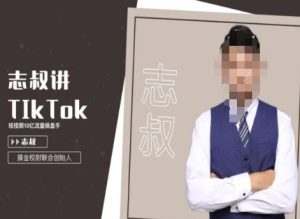 志叔讲tk运营变现课,tiktok跨境电商摸金校尉-21资源库