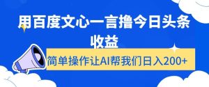 用百度文心一言撸今日头条收益，简单操作让AI帮我们日入200+【揭秘】-21资源库