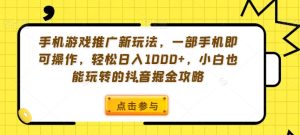 手机游戏推广新玩法，一部手机即可操作，轻松日入1000+，小白也能玩转的抖音掘金攻略【揭秘】-21资源库