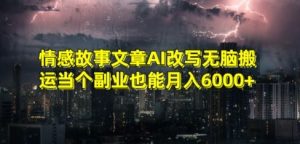 情感故事文章AI改写无脑搬运当个副业也能月入6000+【揭秘】-21资源库