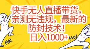 快手无人直播带货，亲测无违规，最新的防封技术！日入1000+【揭秘】-21资源库