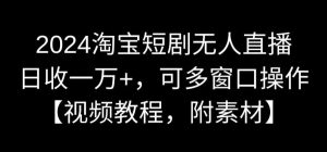 2024淘宝短剧无人直播，日收一万+，可多窗口操作【视频教程，附素材】【揭秘】-21资源库