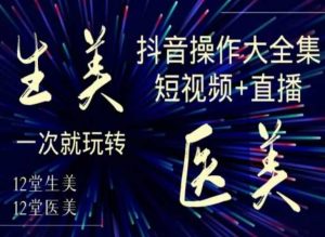 美业全干货·生美·医美抖音操作合集，短视频+直播，一次就玩转-21资源库