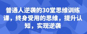 普通人逆袭的30堂思维训练课,终身受用的思维,提升认知,实现逆袭-21资源库