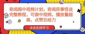 奇闻阁中视频计划,奇闻异事怪谈完整教程,可做中视频,播放量超高,点赞巨给力-21资源库