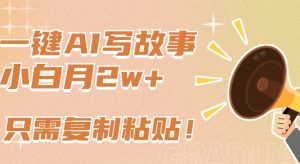 一键AI写故事,新赛道新玩法,只需复制粘贴,小白轻松月入2w+【揭秘】-21资源库