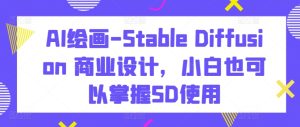 AI绘画-Stable Diffusion 商业设计,小白也可以掌握SD使用-21资源库