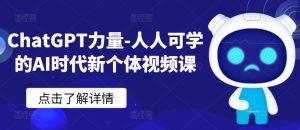ChatGPT力量-人人可学的AI时代新个体视频课-21资源库