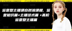 运营型主播课自然流课程，运营知识篇+主播话术篇 +高阶运营型主播篇-21资源库