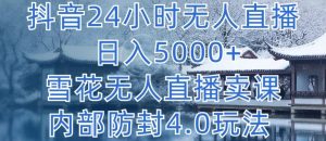 抖音24小时无人直播 日入5000+,雪花无人直播卖课,内部防封4.0玩法【揭秘】-21资源库