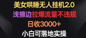 美女哄睡无人挂机2.0.浅擦边拉爆流量不违规,日收3000+,小白可落地实操【揭秘】-21资源库