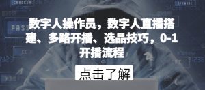 数字人操作员，数字人直播搭建、多路开播、选品技巧，0-1开播流程-21资源库