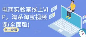 电商实验室线上VIP，淘系淘宝视频课(全面版)-21资源库