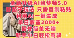 全新升级AI绘梦师5.0.野路子玩法，只需复制粘贴，利用AI一键生成，单日收益2000+【揭秘】-21资源库