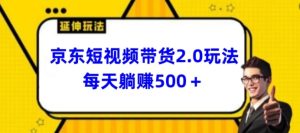 2024最新京东短视频带货2.0玩法，每天3分钟，日入500+【揭秘】-21资源库