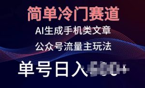 简单冷门赛道,AI生成手机类文章,公众号流量主玩法,单号日入100+【揭秘】-21资源库