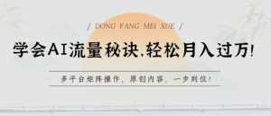 学会AI流量秘诀，轻松月入过w，多平台矩阵操作，原创内容，一步到位【揭秘】-21资源库