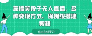 靠搞笑段子无人直播,多种变现方式,保姆级搭建教程【揭秘】-21资源库