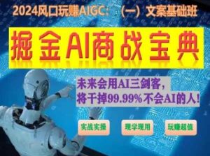掘金AI商战宝典初级班:如何用AI做文案(实战实操 现学现用 玩赚超值)-21资源库