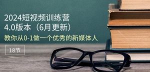 2024短视频训练营-6月4.0版本:教你从0-1做一个优秀的新媒体人(18节)-21资源库
