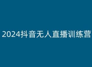 2024抖音无人直播训练营，多种无人直播玩法全解析-21资源库