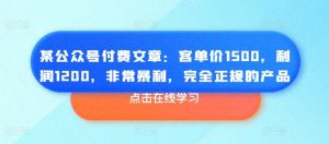 某公众号付费文章:客单价1500,利润1200,非常暴利,完全正规的产品-21资源库