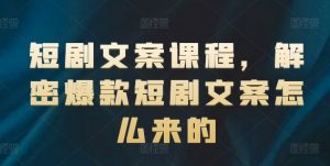短剧文案课程，解密爆款短剧文案怎么来的-21资源库