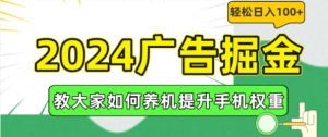 2024广告掘金，教大家如何养机提升手机权重，轻松日入100+【揭秘】-21资源库