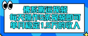佛系搬运视频，每天操作5条视频，即可单月稳定15万的收人【揭秘】-21资源库