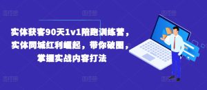 实体获客90天1v1陪跑训练营,实体同城红利崛起,带你破圈,掌握实战内容打法-21资源库