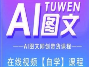 图文AI带货全流程操作，AI图文即创带货课程-21资源库