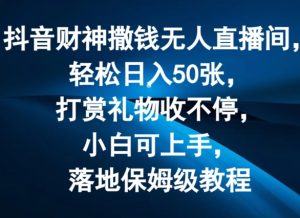 抖音财神撒钱无人直播间轻松日入50张,打赏礼物收不停,小白可上手,落地保姆级教程【揭秘】-21资源库